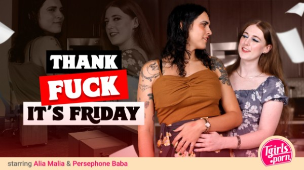 [Tgirls.Porn] Alia Malia, Persephone Baba - Thank Fuck It's Friday