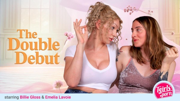 [Tgirls.Porn] Billie Gloss, Emelia Lavoie - The Double Debut